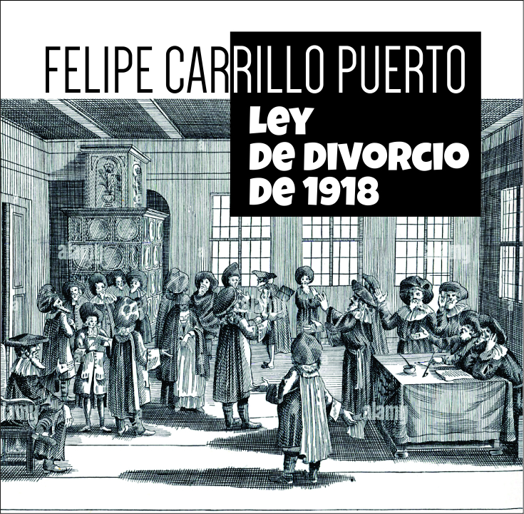 LEY DE DIVORCIO 1918, YUCATAN, DE FELIPE CARRILLO PUERTO
